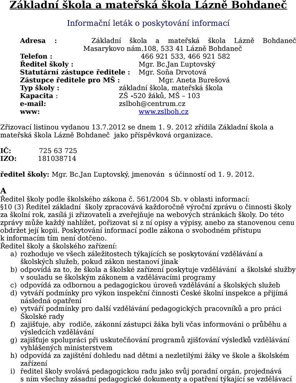 Aneta Burešová Typ školy : základní škola, mateřská škola Kapacita : ZŠ -520 žáků, MŠ 103 e-mail: zslboh@centrum.cz www: www.zslboh.cz Zřizovací listinou vydanou 13.7.2012 se dnem 1. 9.