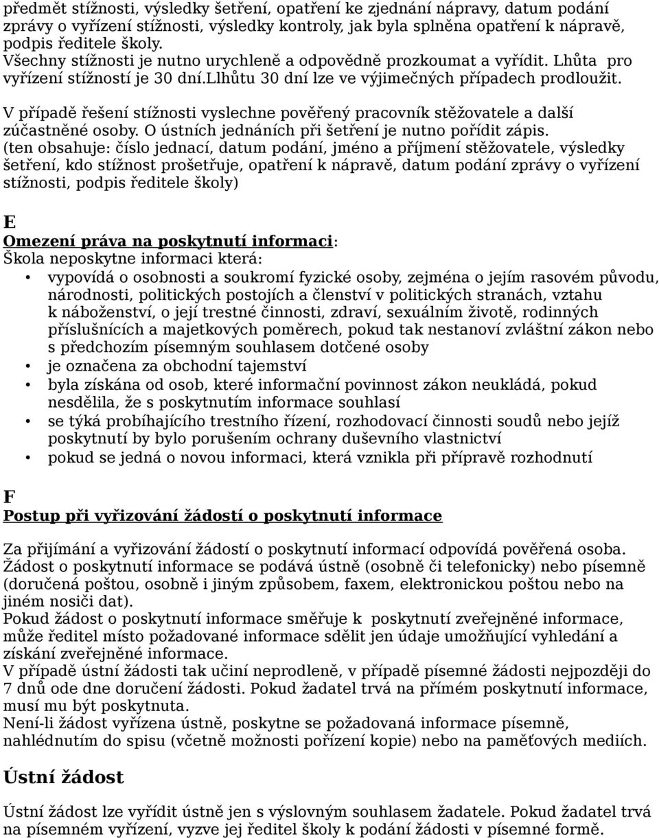 V případě řešení stížnosti vyslechne pověřený pracovník stěžovatele a další zúčastněné osoby. O ústních jednáních při šetření je nutno pořídit zápis.