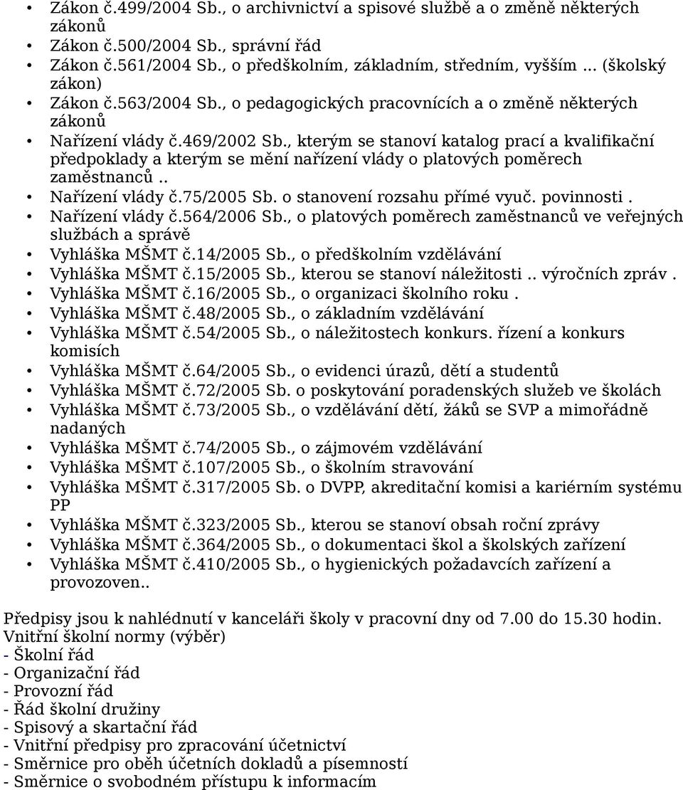 , kterým se stanoví katalog prací a kvalifikační předpoklady a kterým se mění nařízení vlády o platových poměrech zaměstnanců.. Nařízení vlády č.75/2005 Sb. o stanovení rozsahu přímé vyuč. povinnosti.