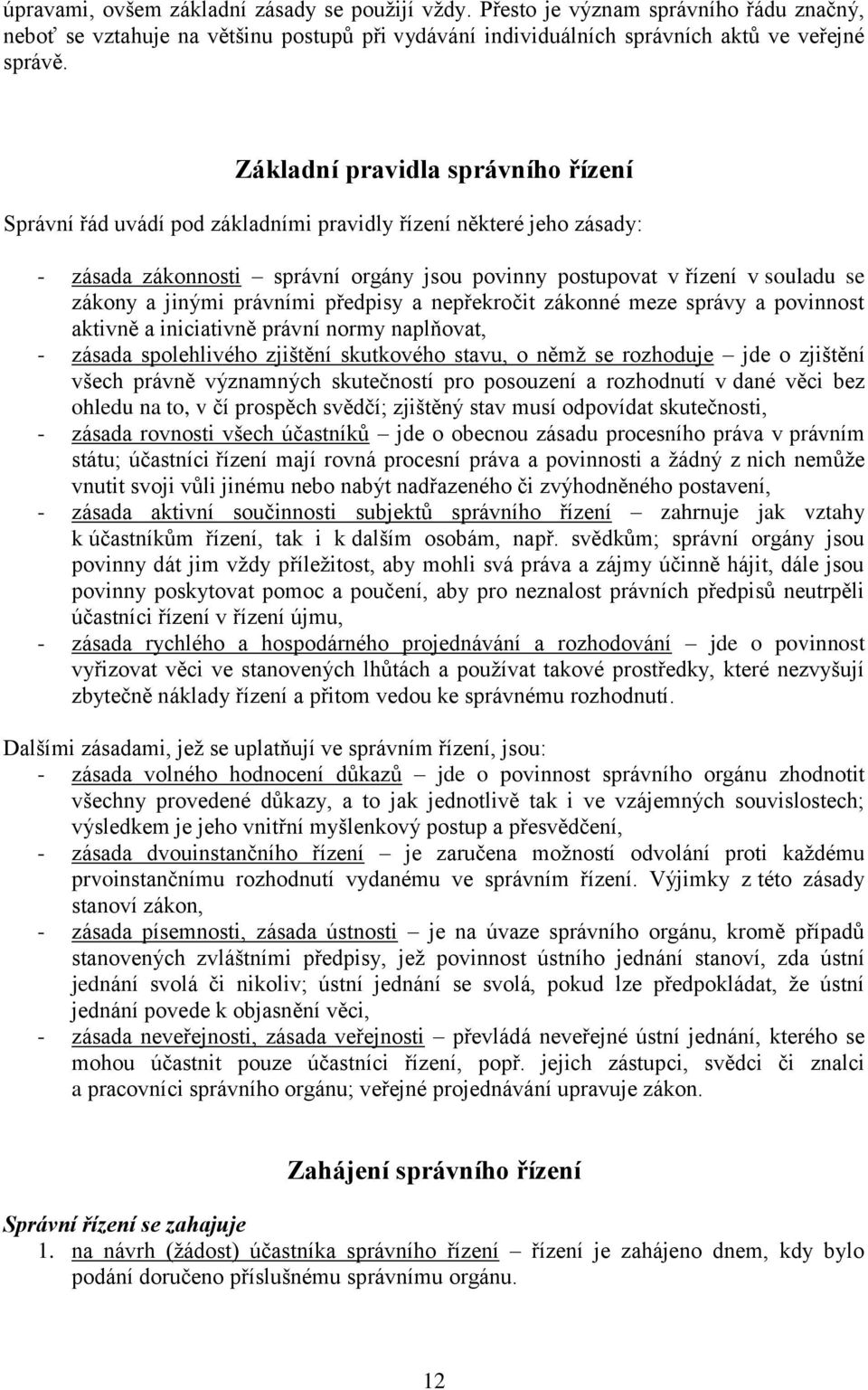 jinými právními předpisy a nepřekročit zákonné meze správy a povinnost aktivně a iniciativně právní normy naplňovat, - zásada spolehlivého zjištění skutkového stavu, o němž se rozhoduje jde o