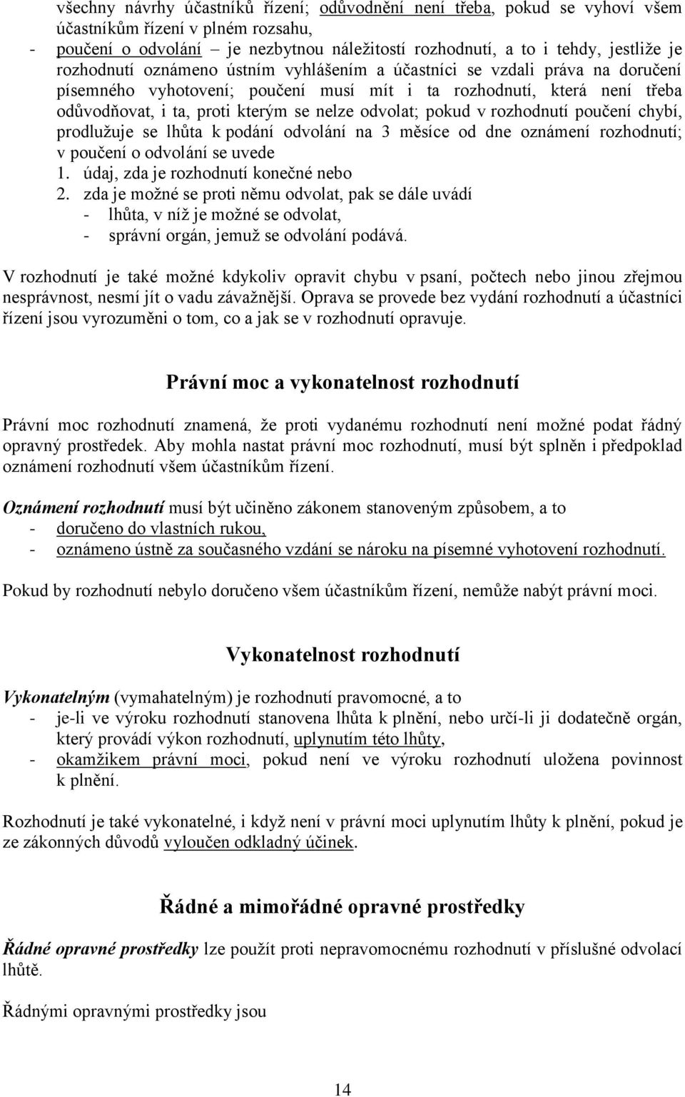 odvolat; pokud v rozhodnutí poučení chybí, prodlužuje se lhůta k podání odvolání na 3 měsíce od dne oznámení rozhodnutí; v poučení o odvolání se uvede 1. údaj, zda je rozhodnutí konečné nebo 2.