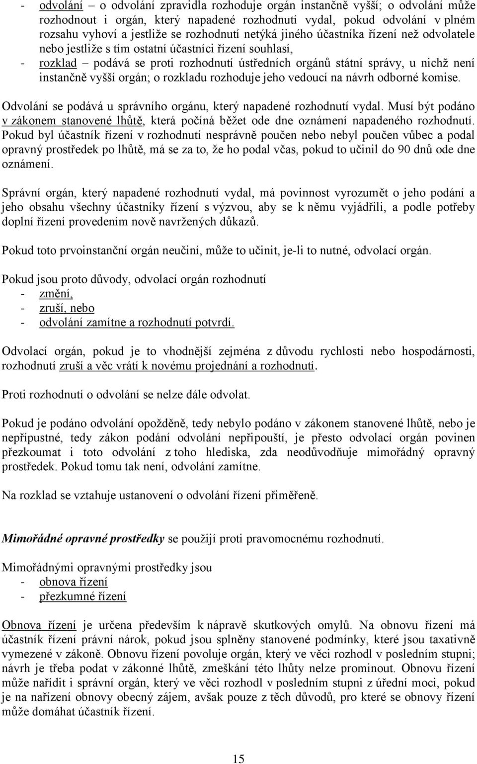 orgán; o rozkladu rozhoduje jeho vedoucí na návrh odborné komise. Odvolání se podává u správního orgánu, který napadené rozhodnutí vydal.