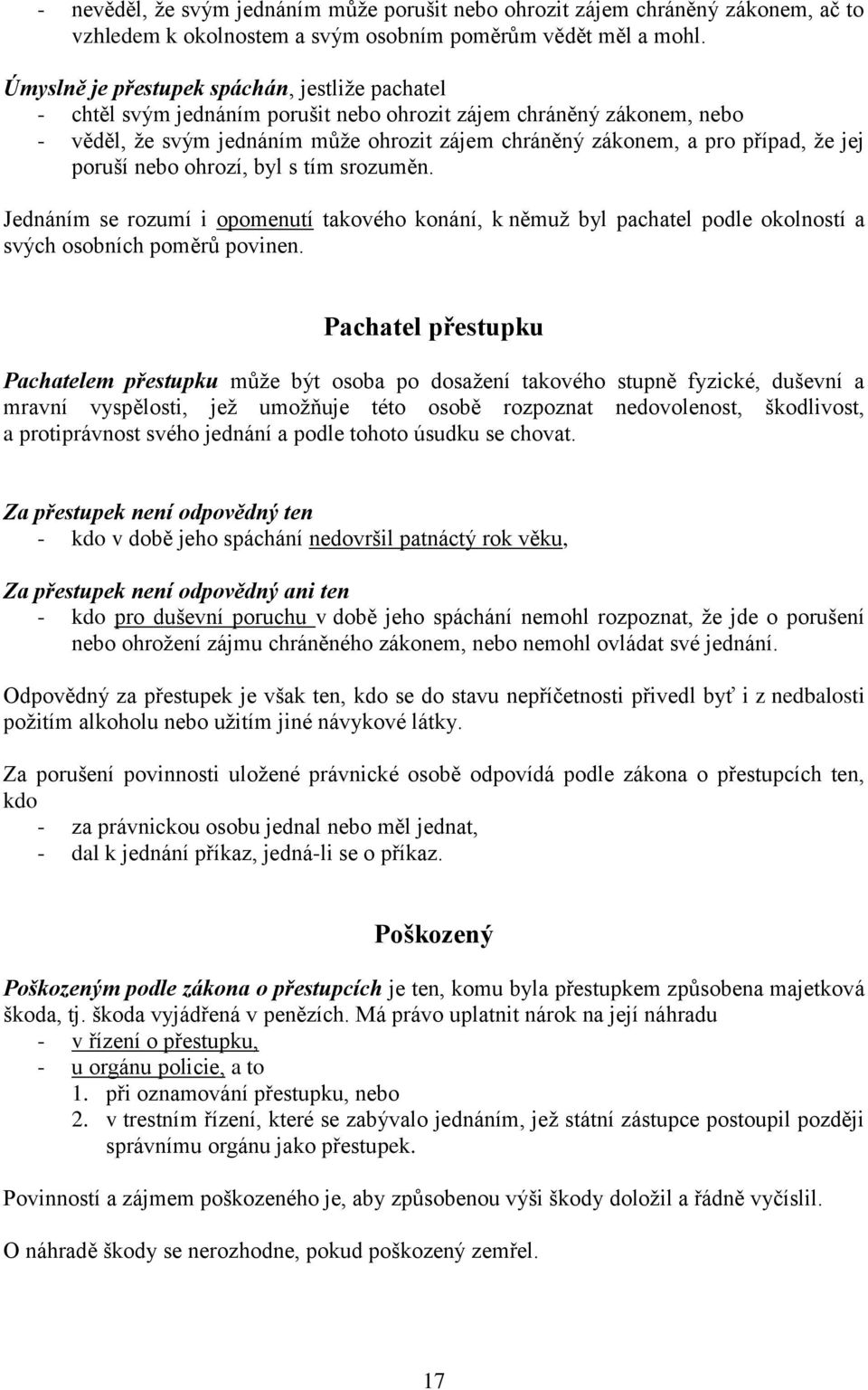 jej poruší nebo ohrozí, byl s tím srozuměn. Jednáním se rozumí i opomenutí takového konání, k němuž byl pachatel podle okolností a svých osobních poměrů povinen.