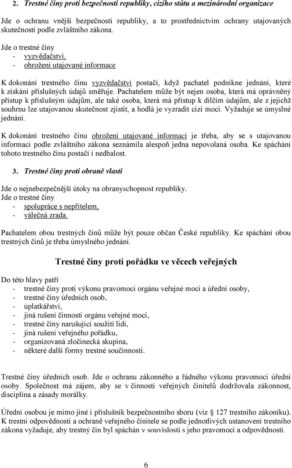 Pachatelem může být nejen osoba, která má oprávněný přístup k příslušným údajům, ale také osoba, která má přístup k dílčím údajům, ale z jejichž souhrnu lze utajovanou skutečnost zjistit, a hodlá je