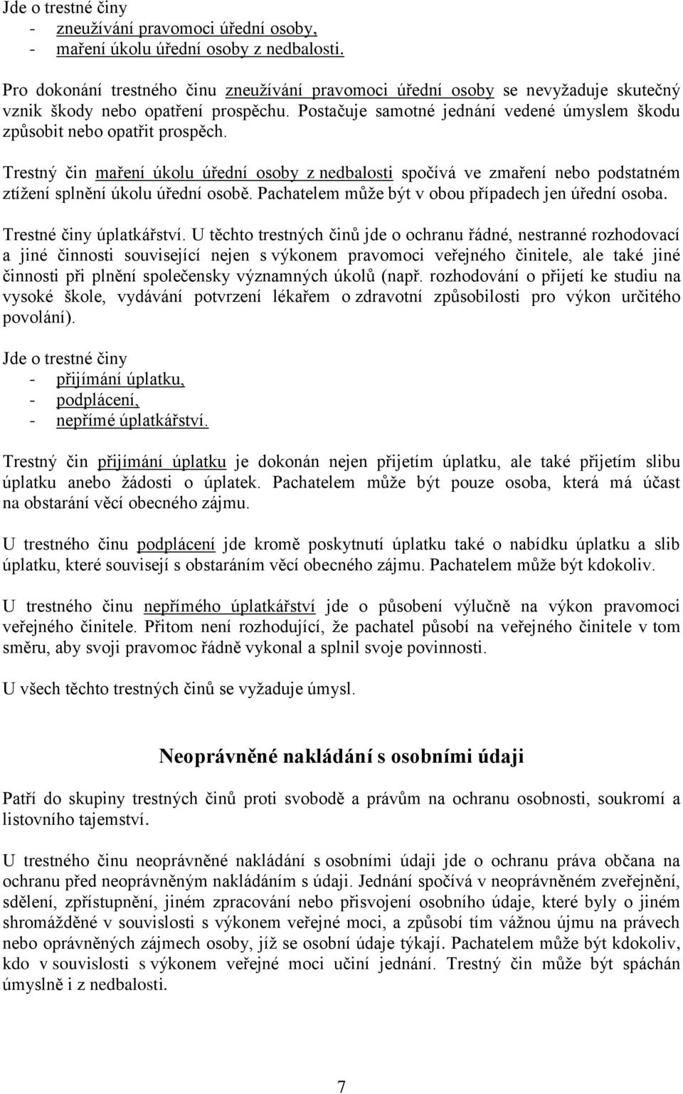 Trestný čin maření úkolu úřední osoby z nedbalosti spočívá ve zmaření nebo podstatném ztížení splnění úkolu úřední osobě. Pachatelem může být v obou případech jen úřední osoba.