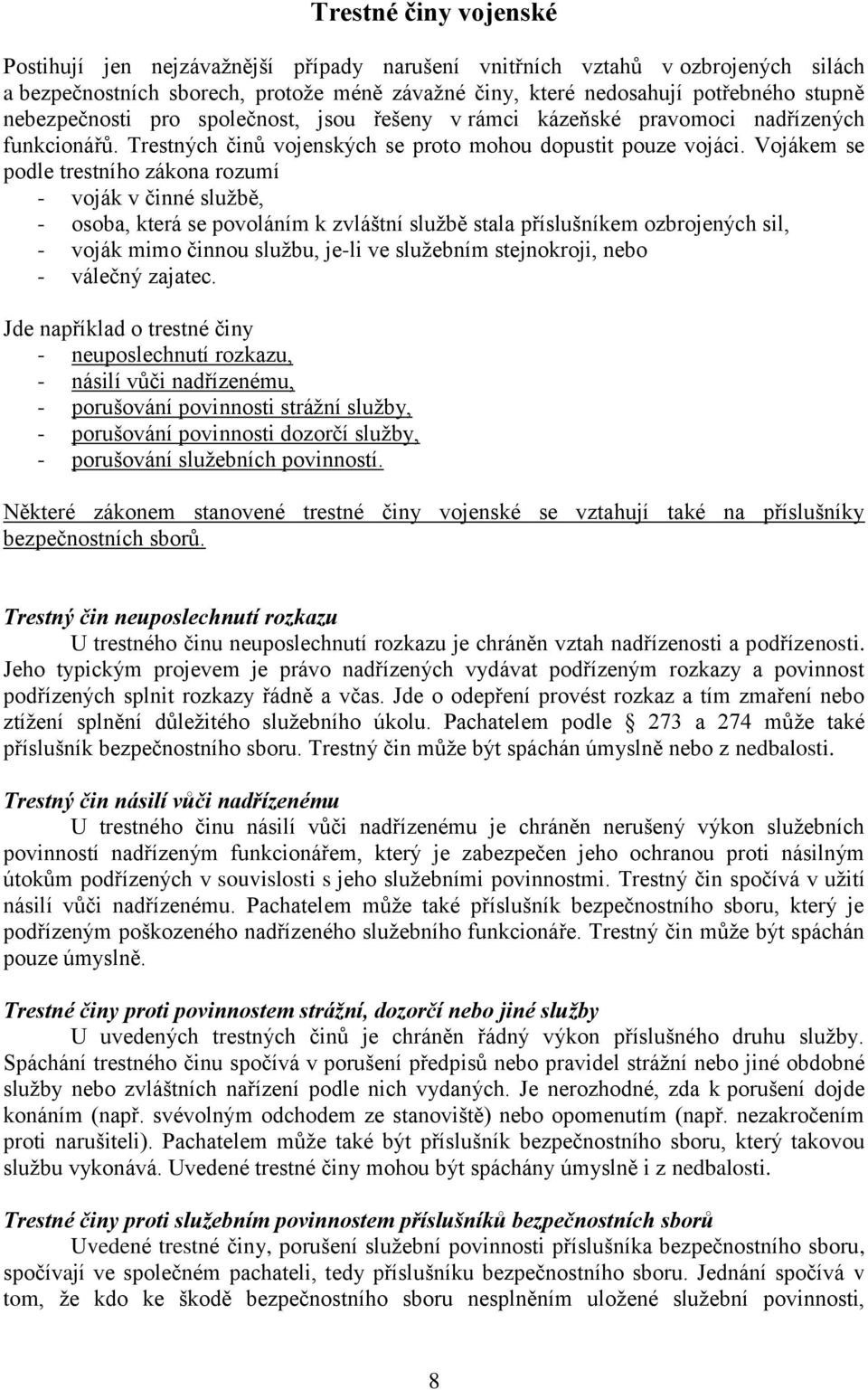 Vojákem se podle trestního zákona rozumí - voják v činné službě, - osoba, která se povoláním k zvláštní službě stala příslušníkem ozbrojených sil, - voják mimo činnou službu, je-li ve služebním