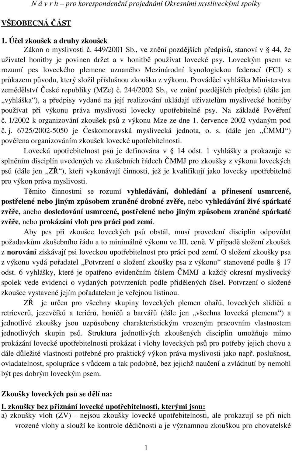 Loveckým psem se rozumí pes loveckého plemene uznaného Mezinárodní kynologickou federací (FCI) s průkazem původu, který složil příslušnou zkoušku z výkonu.