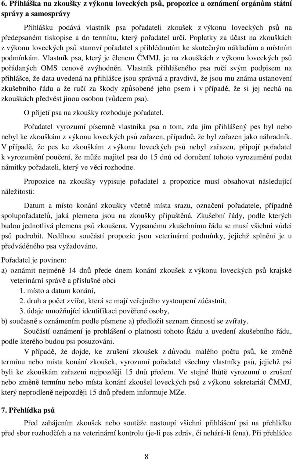 Vlastník psa, který je členem ČMMJ, je na zkouškách z výkonu loveckých psů pořádaných OMS cenově zvýhodněn.