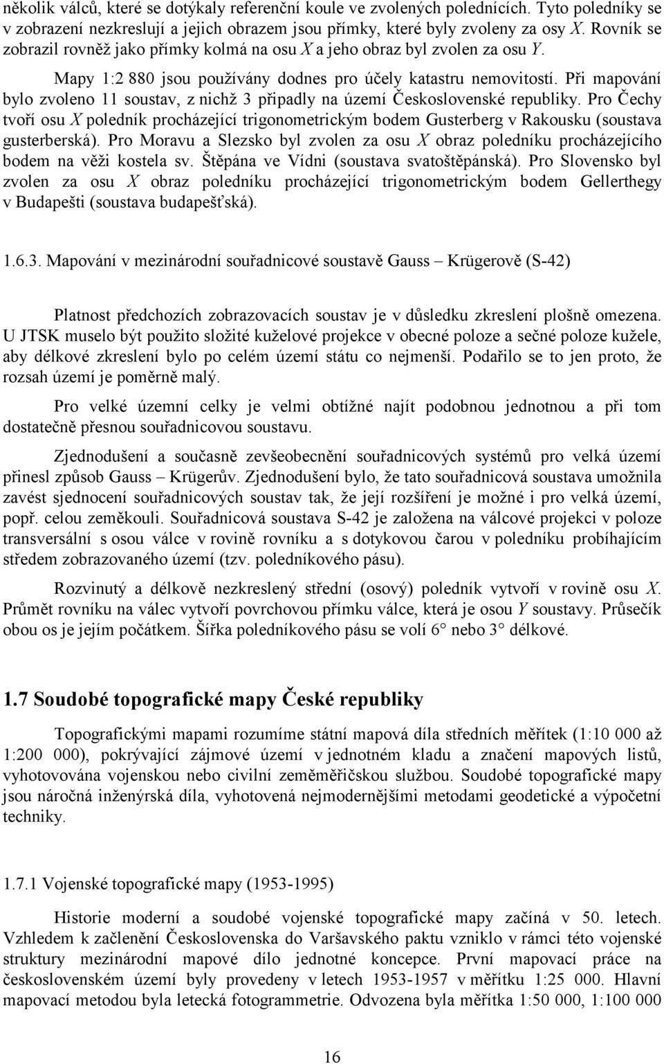 Při mapování bylo zvoleno 11 soustav, z nichž 3 připadly na území Československé republiky.