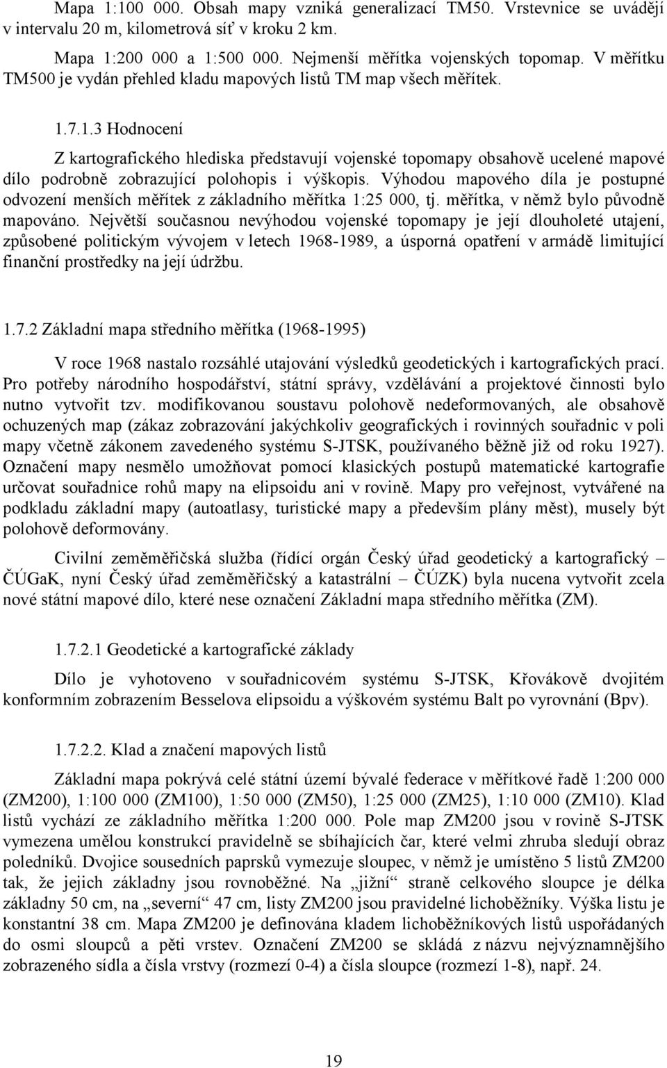 7.1.3 Hodnocení Z kartografického hlediska představují vojenské topomapy obsahově ucelené mapové dílo podrobně zobrazující polohopis i výškopis.