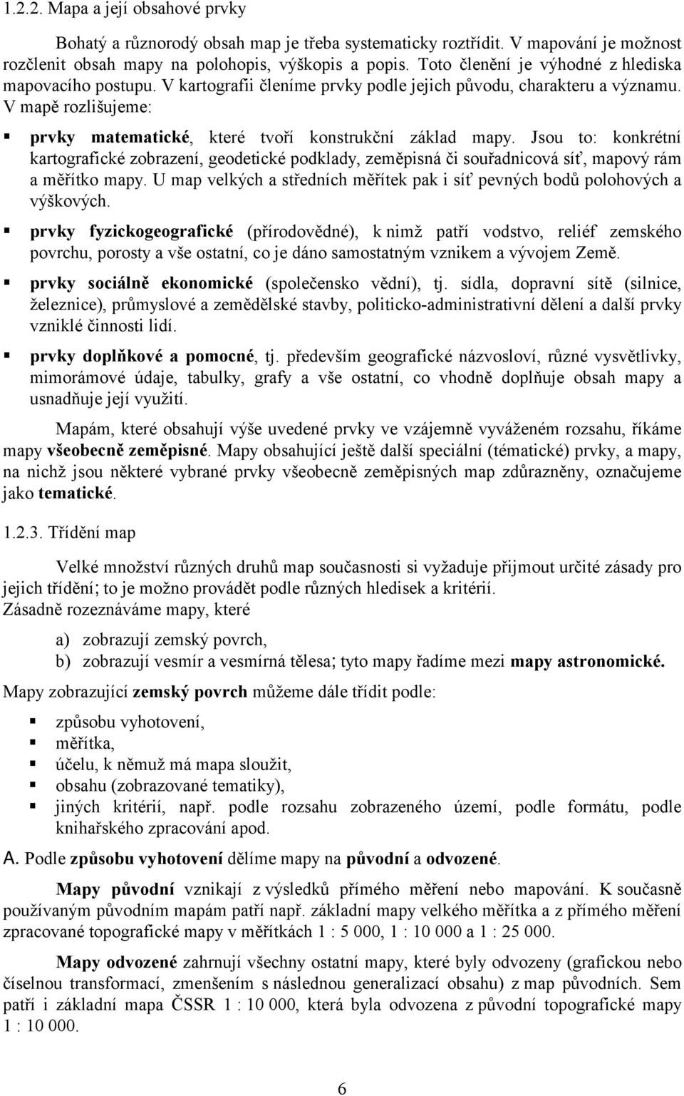 "prvky matematické, které tvoří konstrukční základ mapy. Jsou to: konkrétní kartografické zobrazení, geodetické podklady, zeměpisná či souřadnicová síť, mapový rám a měřítko mapy.