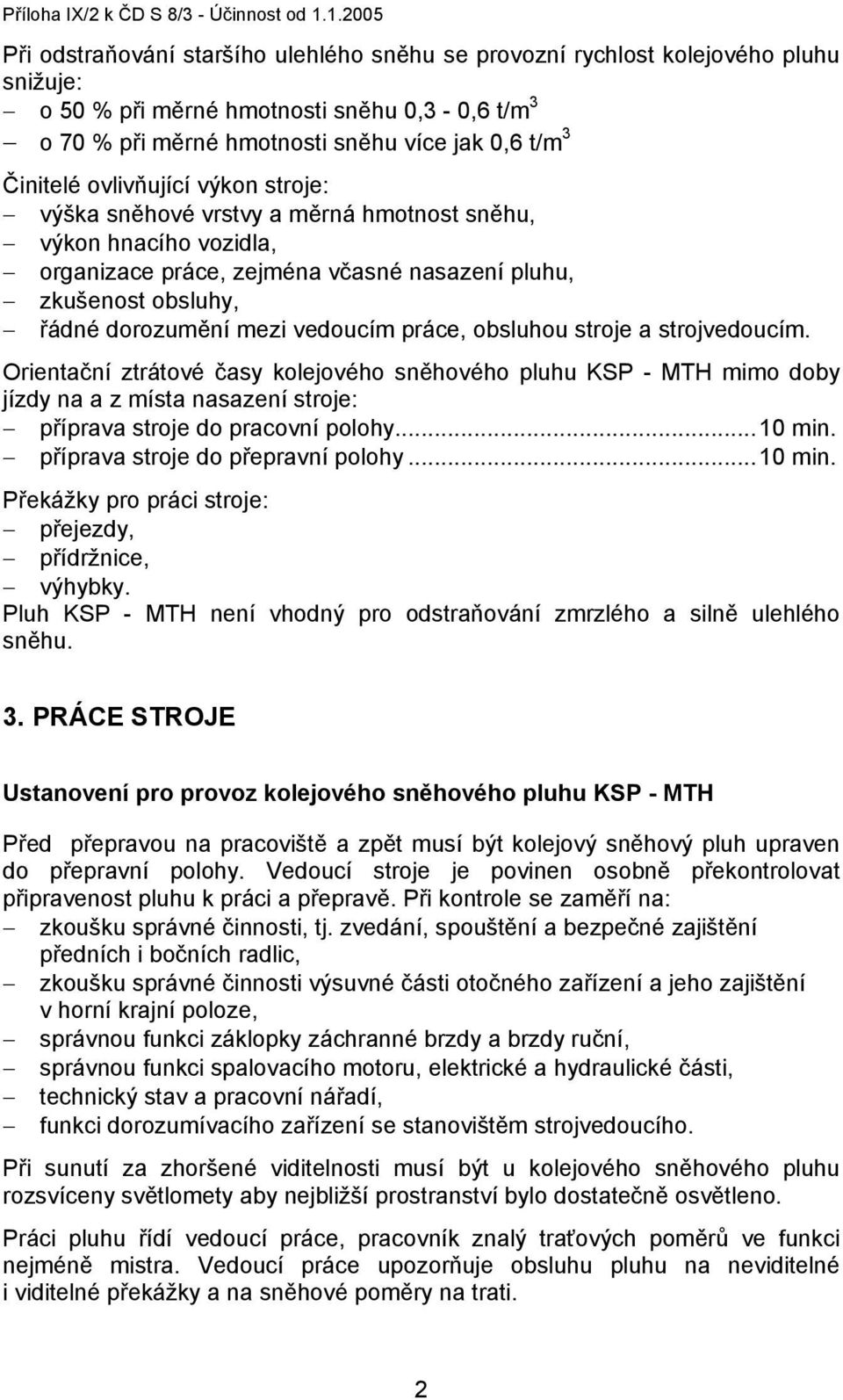 Činitelé ovlivňující výkon stroje: výška sněhové vrstvy a měrná hmotnost sněhu, výkon hnacího vozidla, organizace práce, zejména včasné nasazení pluhu, zkušenost obsluhy, řádné dorozumění mezi