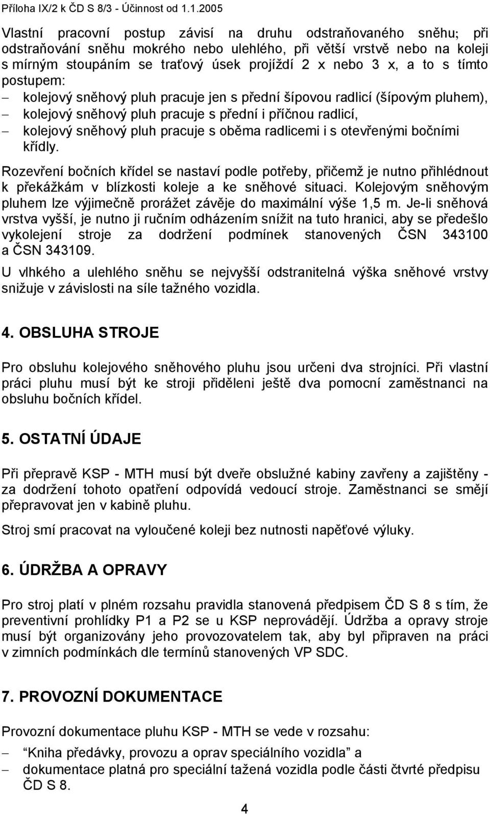 3 x, a to s tímto postupem: kolejový sněhový pluh pracuje jen s přední šípovou radlicí (šípovým pluhem), kolejový sněhový pluh pracuje s přední i příčnou radlicí, kolejový sněhový pluh pracuje s