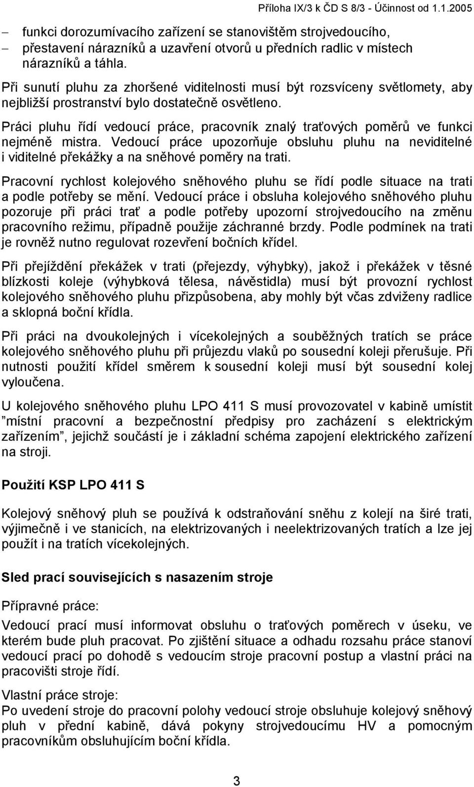 Práci pluhu řídí vedoucí práce, pracovník znalý traťových poměrů ve funkci nejméně mistra. Vedoucí práce upozorňuje obsluhu pluhu na neviditelné i viditelné překážky a na sněhové poměry na trati.