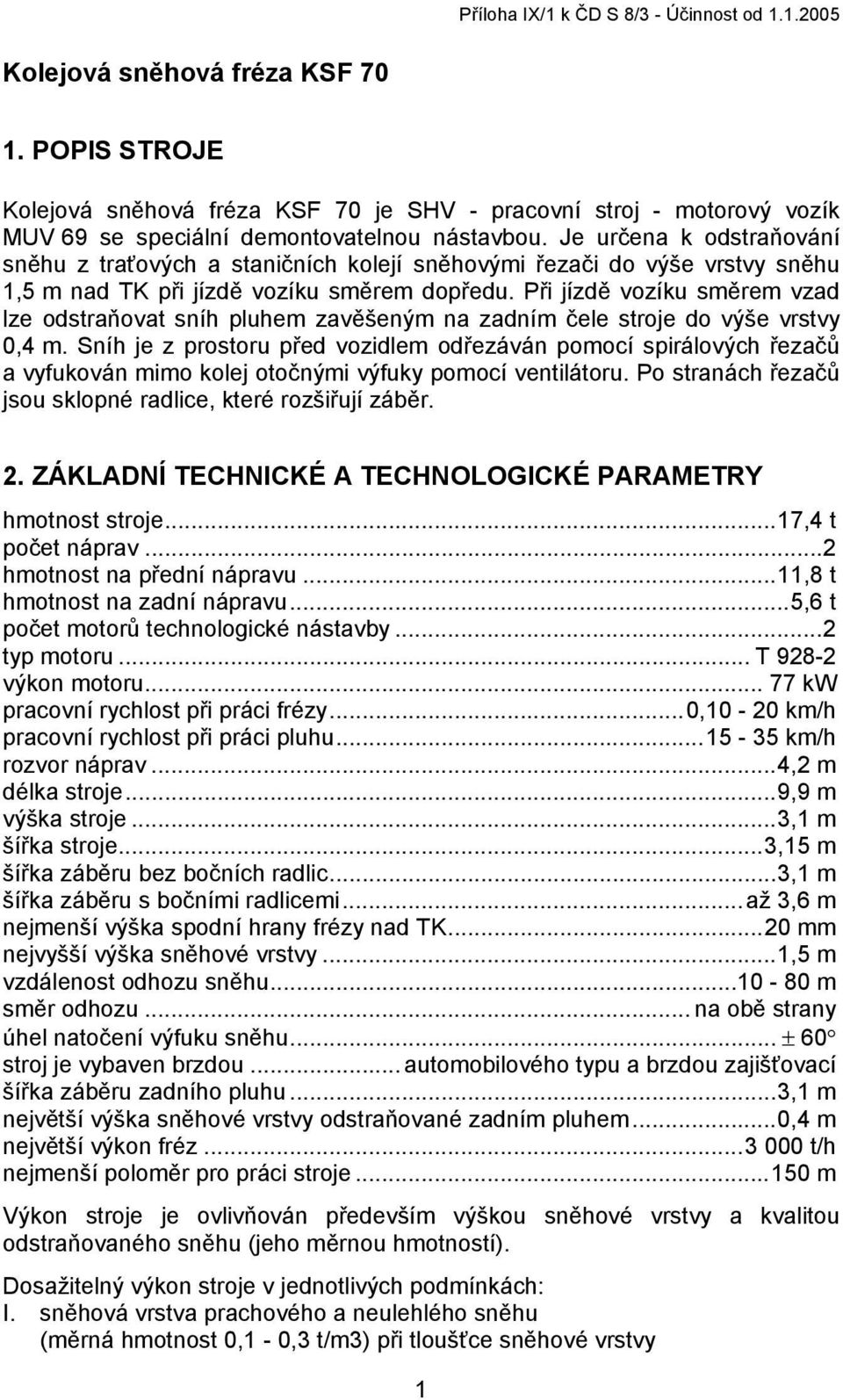 Je určena k odstraňování sněhu z traťových a staničních kolejí sněhovými řezači do výše vrstvy sněhu 1,5 m nad TK při jízdě vozíku směrem dopředu.