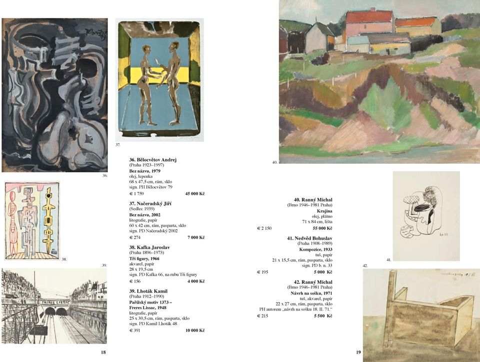 Ranný Michal (Brno 1946 1981 Praha) Krajina olej, plátno 71 x 84 cm, lišta 2 150 55 000 Kč 38. 39. 274 7 000 Kč 38. Kafka Jaroslav (Praha 1896 1973) Tři figury, 1966 akvarel, papír 28 x 19,5 cm sign.