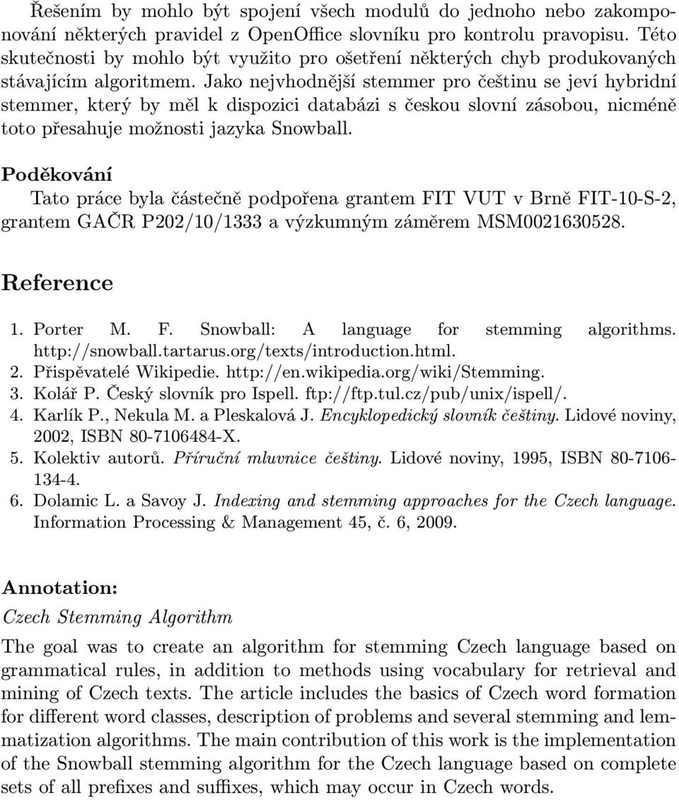 Jako nejvhodnější stemmer pro češtinu se jeví hybridní stemmer, který by měl k dispozici databázi s českou slovní zásobou, nicméně toto přesahuje možnosti jazyka Snowball.