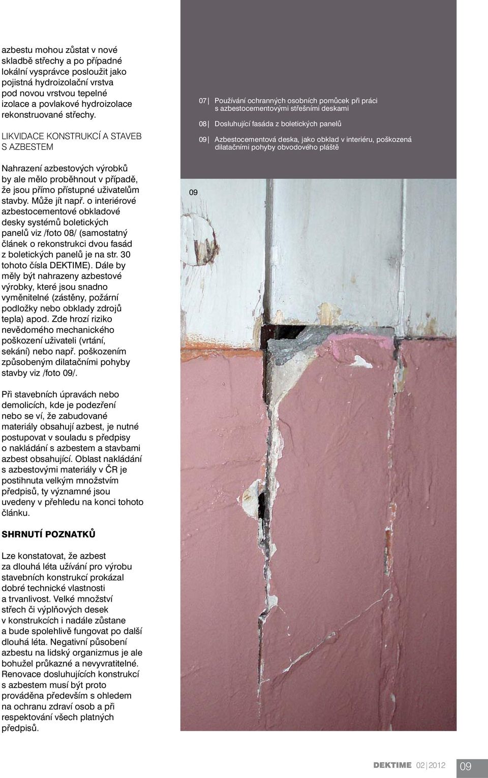 o interiérové azbestocementové obkladové desky systémů boletických panelů viz /foto 08/ (samostatný článek o rekonstrukci dvou fasád z boletických panelů je na str. 30 tohoto čísla DEKTIME).