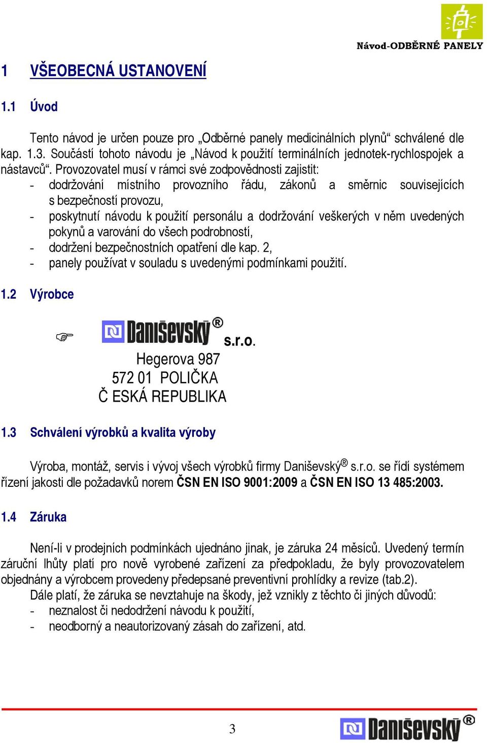 Provozovatel musí v rámci své zodpovědnosti zajistit: - dodržování místního provozního řádu, zákonů a směrnic souvisejících s bezpečností provozu, - poskytnutí návodu k použití personálu a dodržování