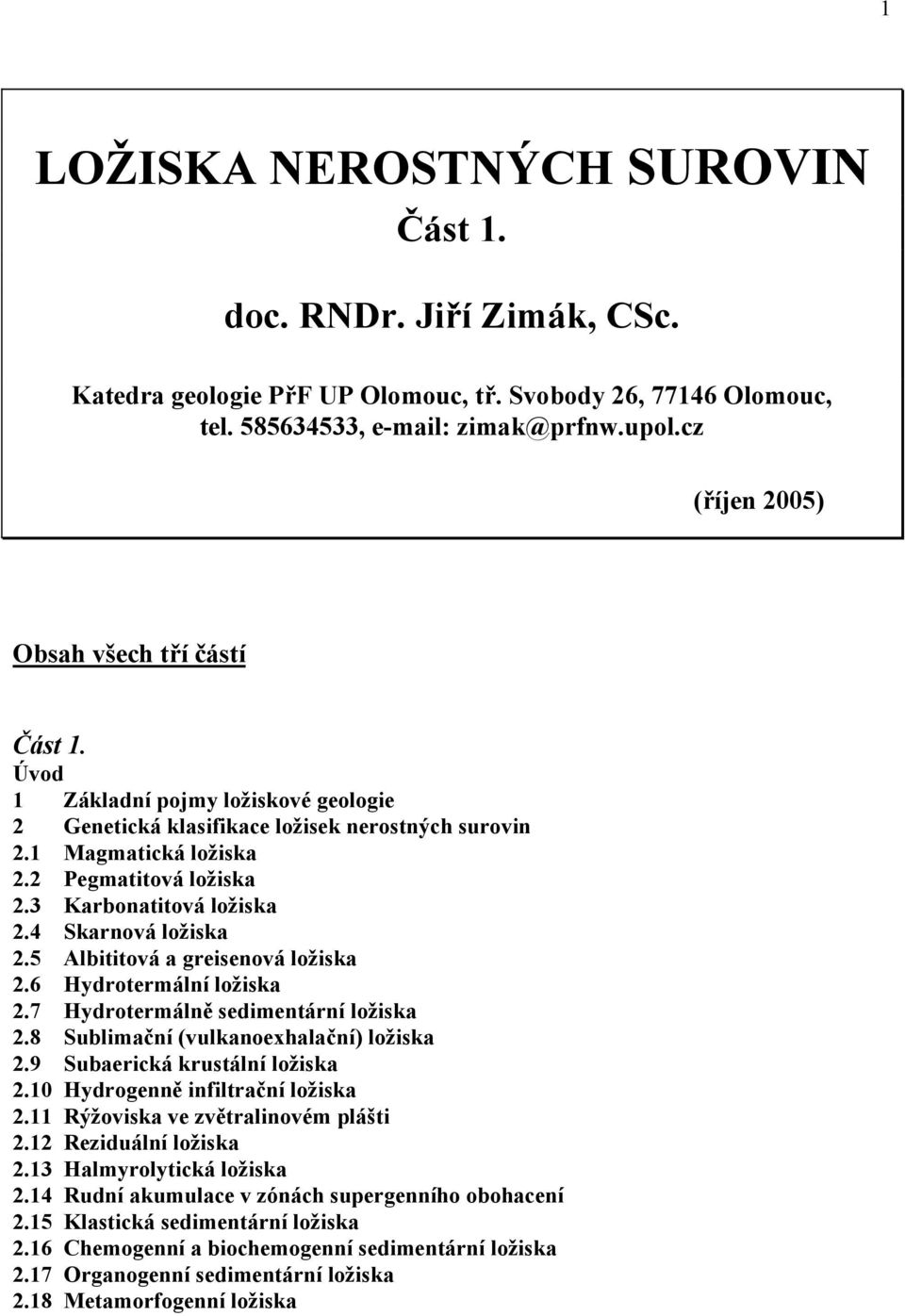 3 Karbonatitová ložiska 2.4 Skarnová ložiska 2.5 Albititová a greisenová ložiska 2.6 Hydrotermální ložiska 2.7 Hydrotermálně sedimentární ložiska 2.8 Sublimační (vulkanoexhalační) ložiska 2.