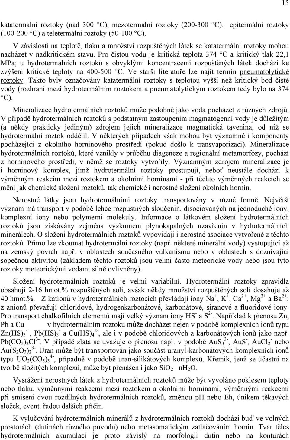 Pro čistou vodu je kritická teplota 374 C a kritický tlak 22,1 MPa; u hydrotermálních roztoků s obvyklými koncentracemi rozpuštěných látek dochází ke zvýšení kritické teploty na 400-500 C.