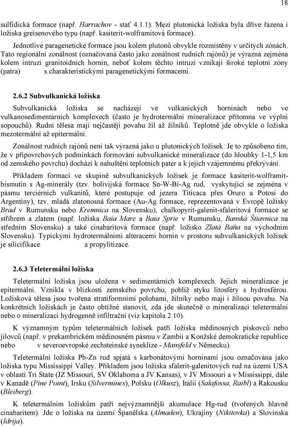 Tato regionální zonálnost (označovaná často jako zonálnost rudních rajónů) je výrazná zejména kolem intruzí granitoidních hornin, neboť kolem těchto intruzí vznikají široké teplotní zóny (patra) s