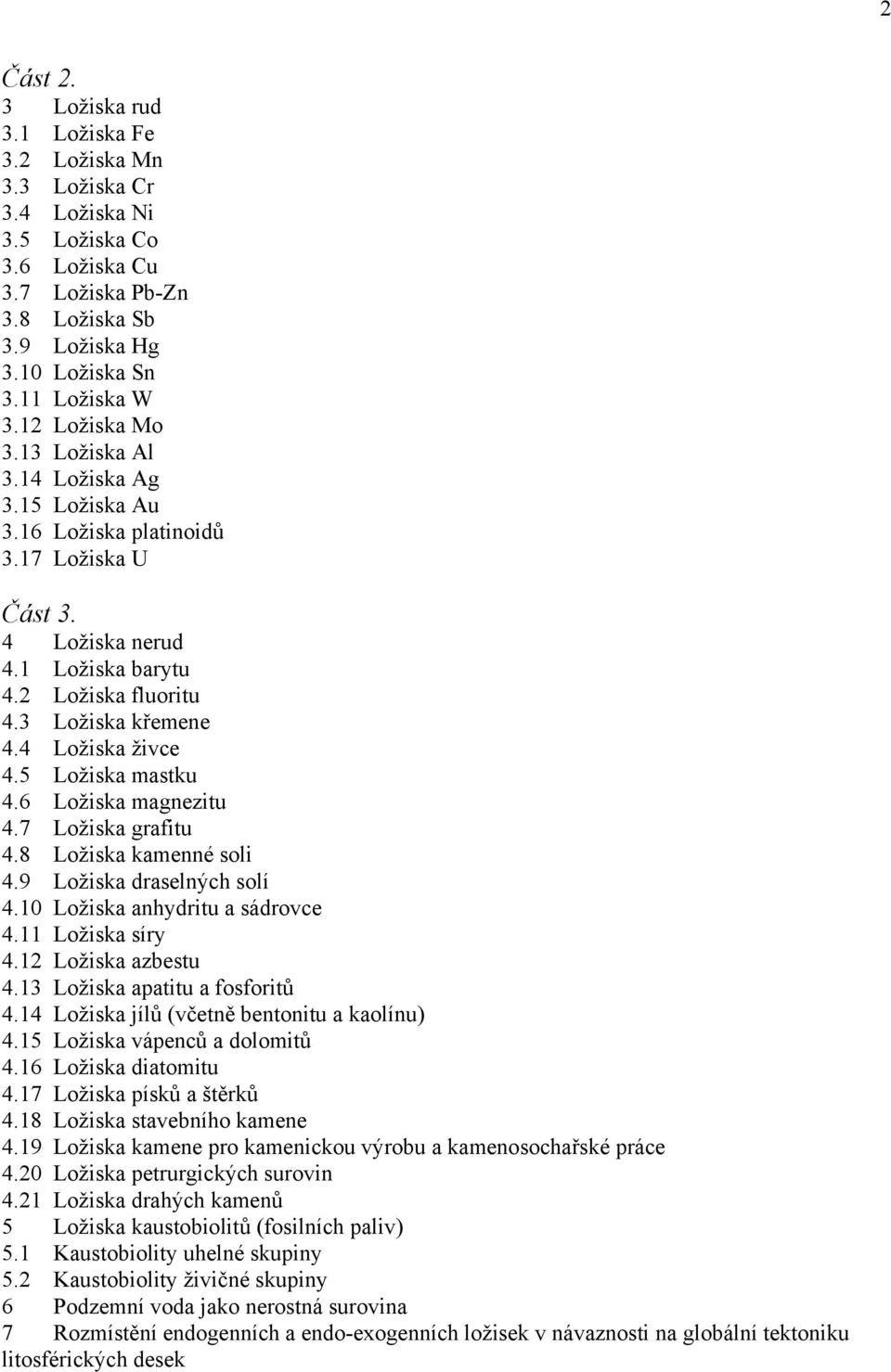 4 Ložiska živce 4.5 Ložiska mastku 4.6 Ložiska magnezitu 4.7 Ložiska grafitu 4.8 Ložiska kamenné soli 4.9 Ložiska draselných solí 4.10 Ložiska anhydritu a sádrovce 4.11 Ložiska síry 4.