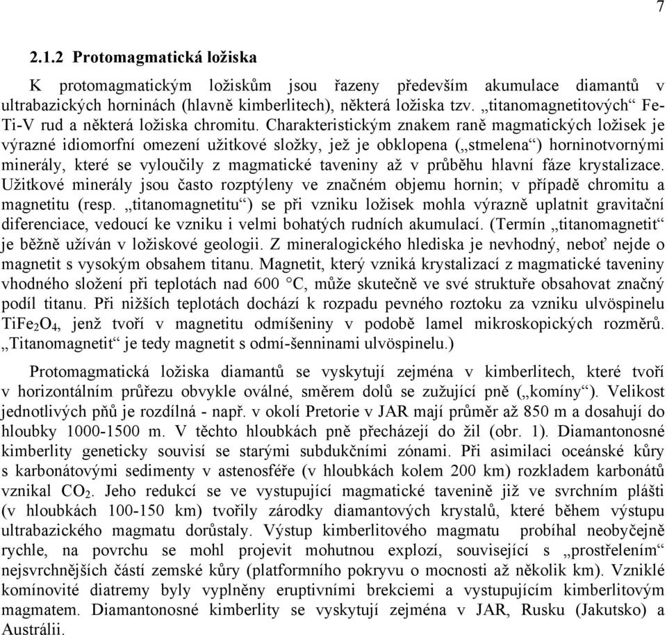 Charakteristickým znakem raně magmatických ložisek je výrazné idiomorfní omezení užitkové složky, jež je obklopena ( stmelena ) horninotvornými minerály, které se vyloučily z magmatické taveniny až v