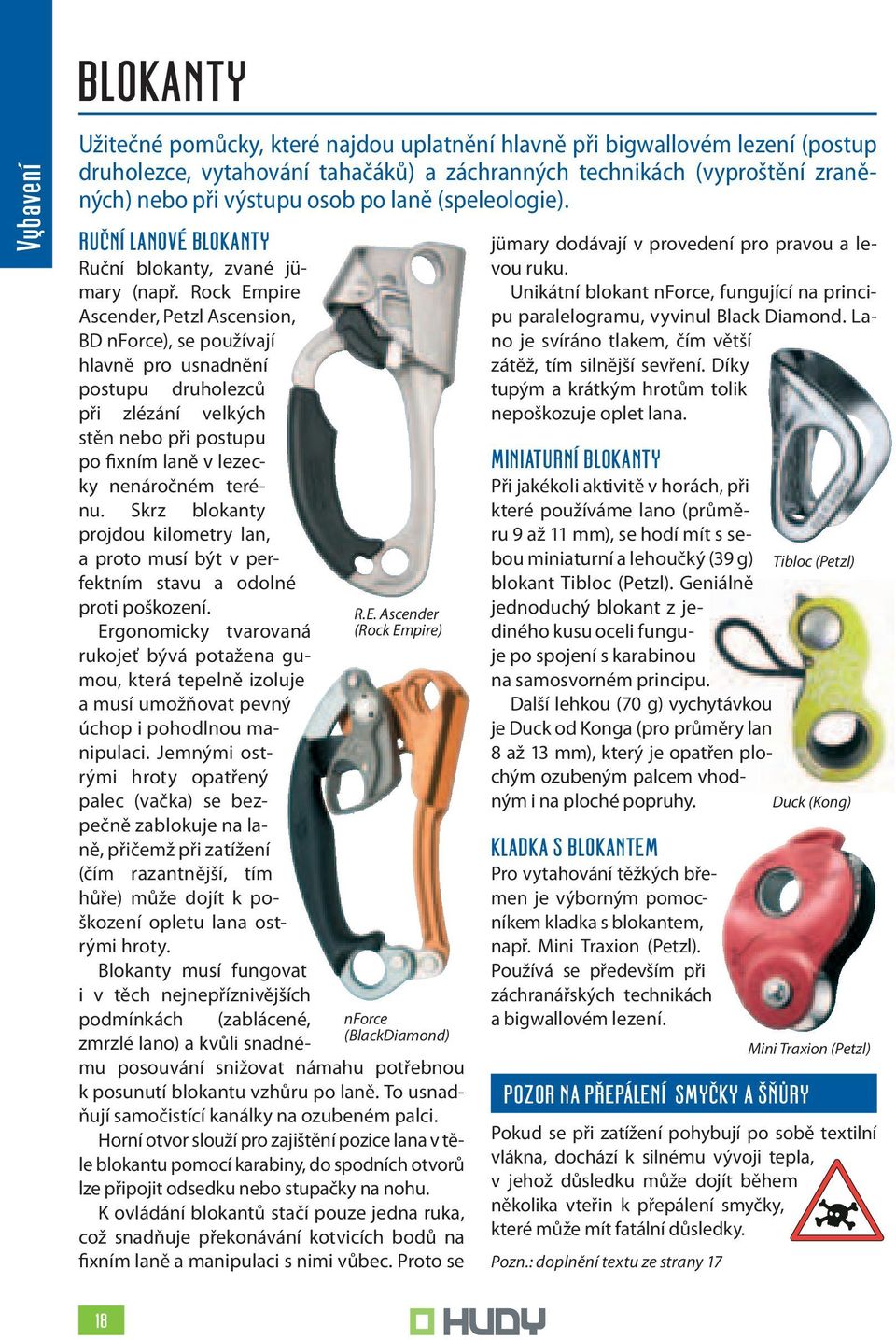 Rock Empire Ascender, Petzl Ascension, BD nforce), se používají hlavně pro usnadnění postupu druholezců při zlézání velkých stěn nebo při postupu po fixním laně v lezecky nenáročném terénu.