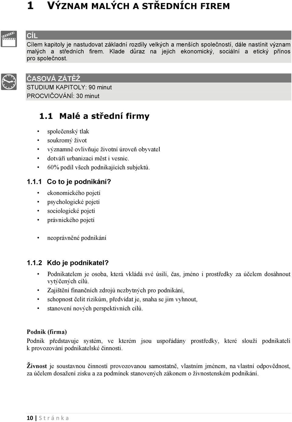 1 Malé a střední firmy společenský tlak soukromý život významně ovlivňuje životní úroveň obyvatel dotváří urbanizaci měst i vesnic. 60% podíl všech podnikajících subjektů. 1.1.1 Co to je podnikání?