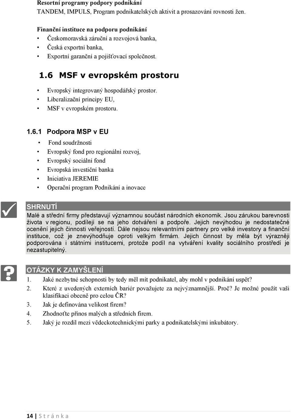 6 MSF v evropském prostoru Evropský integrovaný hospodářský prostor. Liberalizační principy EU, MSF v evropském prostoru. 1.6.1 Podpora MSP v EU Fond soudržnosti Evropský fond pro regionální rozvoj,