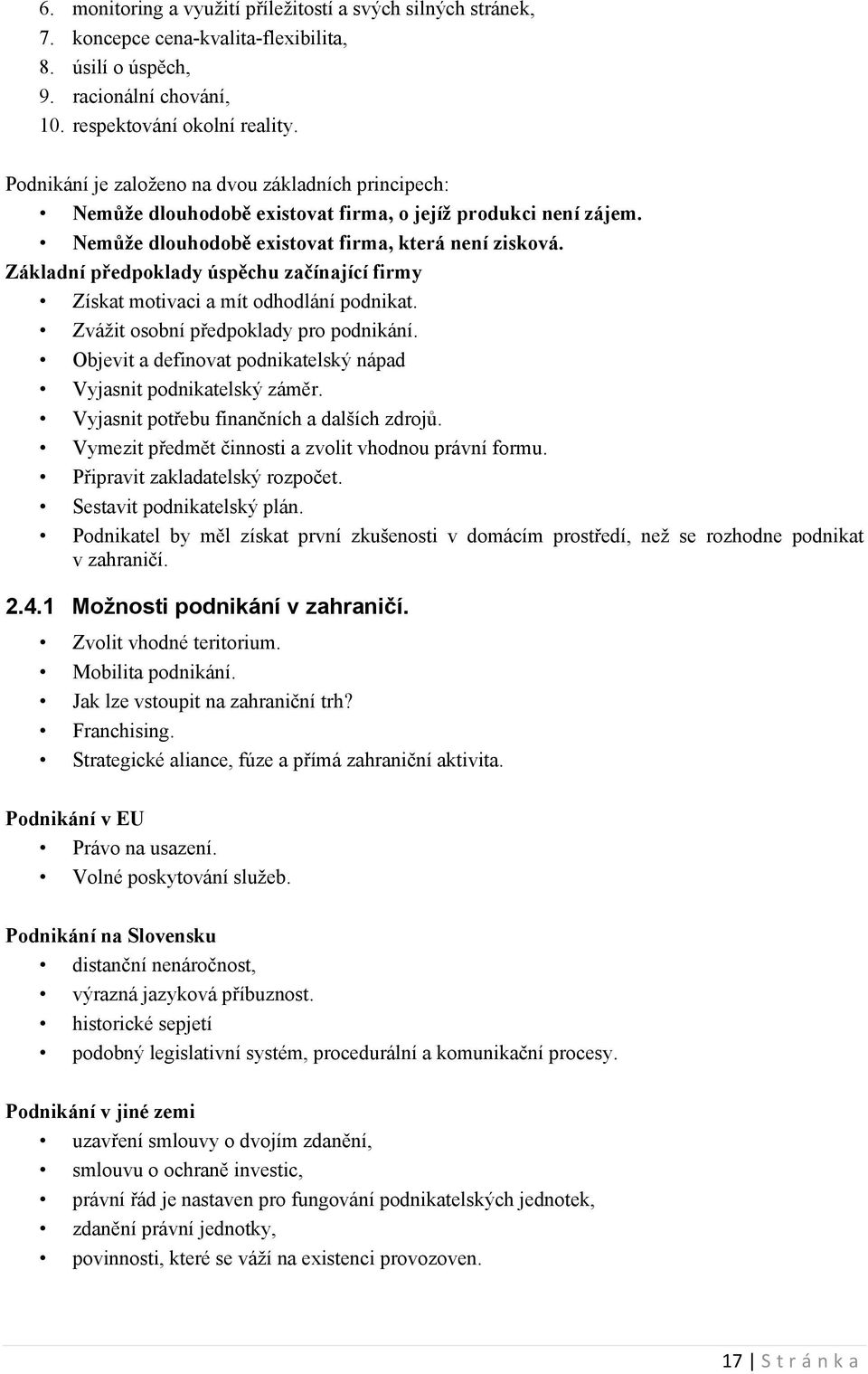 Základní předpoklady úspěchu začínající firmy Získat motivaci a mít odhodlání podnikat. Zvážit osobní předpoklady pro podnikání. Objevit a definovat podnikatelský nápad Vyjasnit podnikatelský záměr.