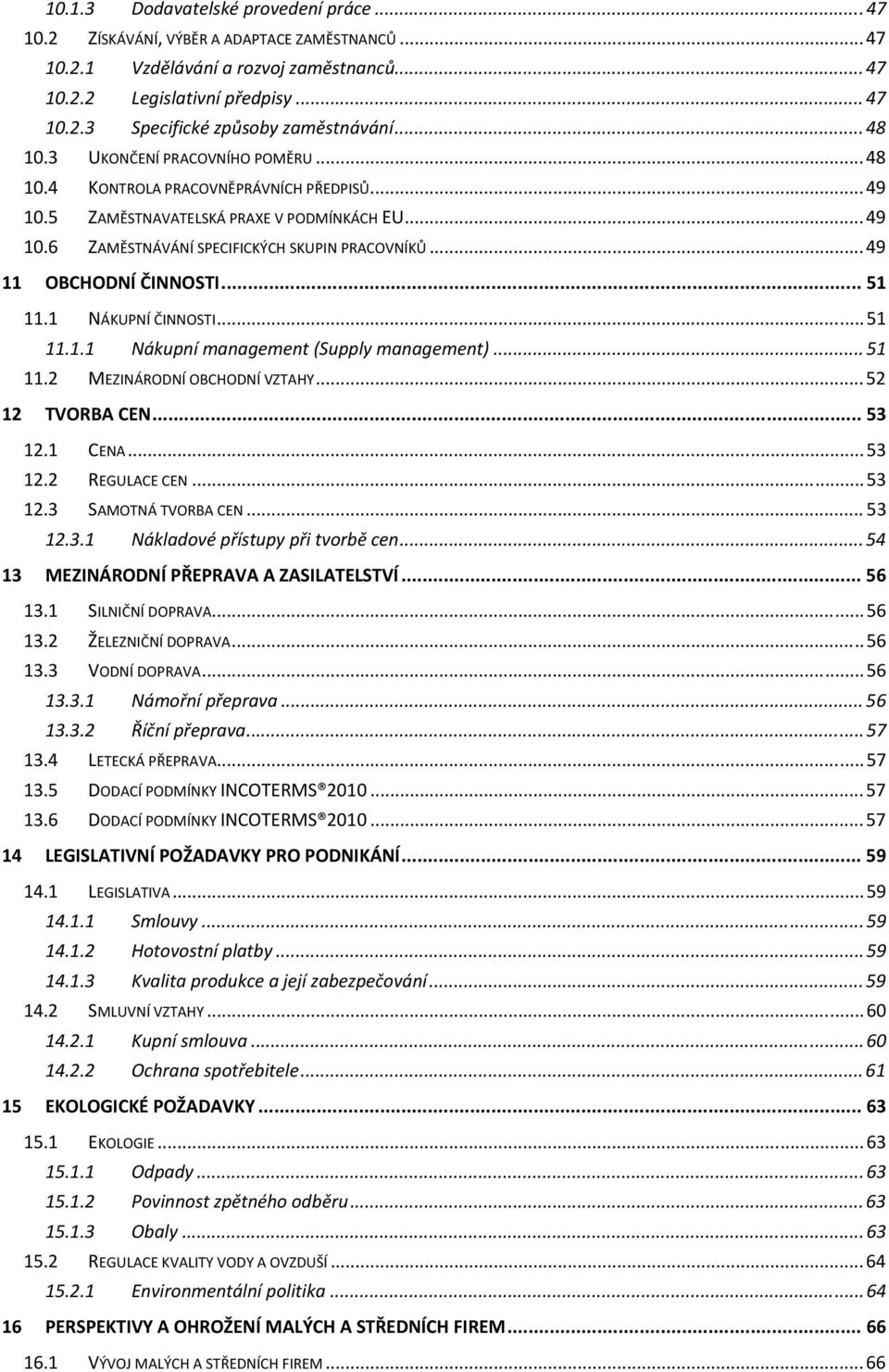 .. 49 11 OBCHODNÍ ČINNOSTI... 51 11.1 NÁKUPNÍ ČINNOSTI... 51 11.1.1 Nákupní management (Supply management)... 51 11.2 MEZINÁRODNÍ OBCHODNÍ VZTAHY... 52 12 TVORBA CEN... 53 12.1 CENA... 53 12.2 REGULACE CEN.