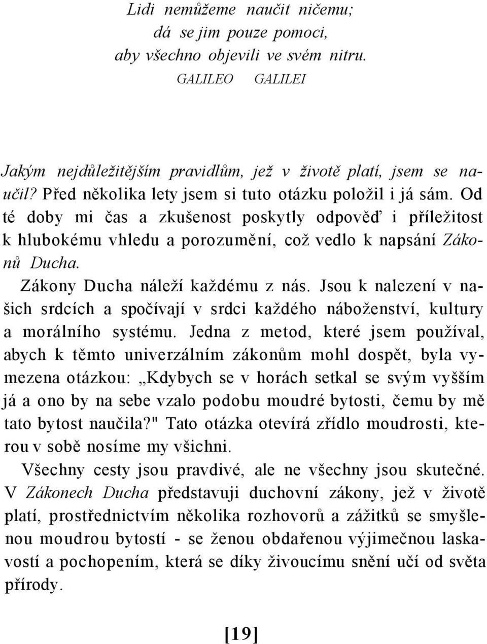 Zákony Ducha náleží každému z nás. Jsou k nalezení v našich srdcích a spočívají v srdci každého náboženství, kultury a morálního systému.