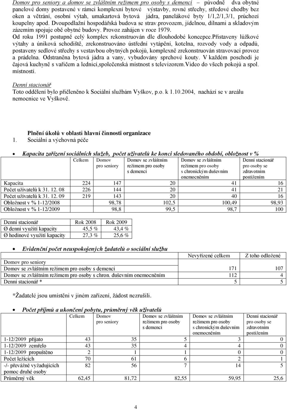 Provoz zahájen v roce 1979. Od roku 1991 postupně celý komplex rekonstruován dle dlouhodobé koncepce.