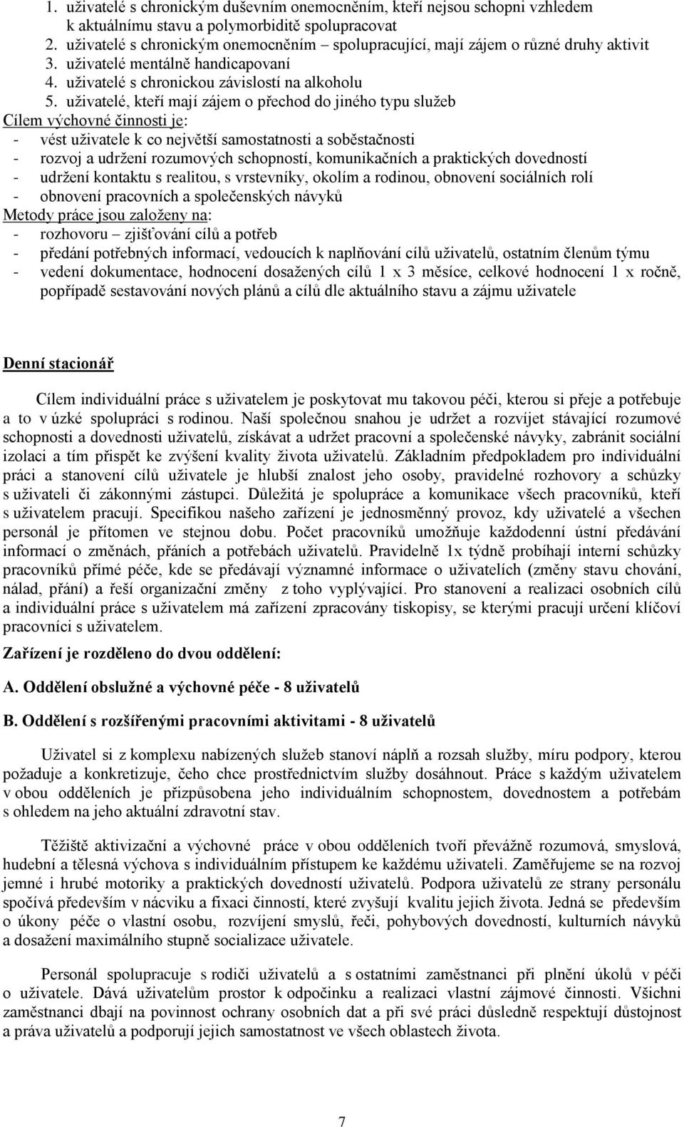 uživatelé, kteří mají zájem o přechod do jiného typu služeb Cílem výchovné činnosti je: - vést uživatele k co největší samostatnosti a soběstačnosti - rozvoj a udržení rozumových schopností,