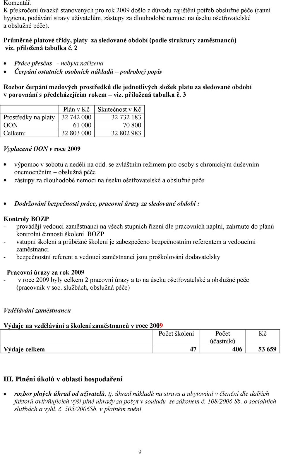 2 Práce přesčas - nebyla nařízena Čerpání ostatních osobních nákladů podrobný popis Rozbor čerpání mzdových prostředků dle jednotlivých složek platu za sledované období v porovnání s předcházejícím