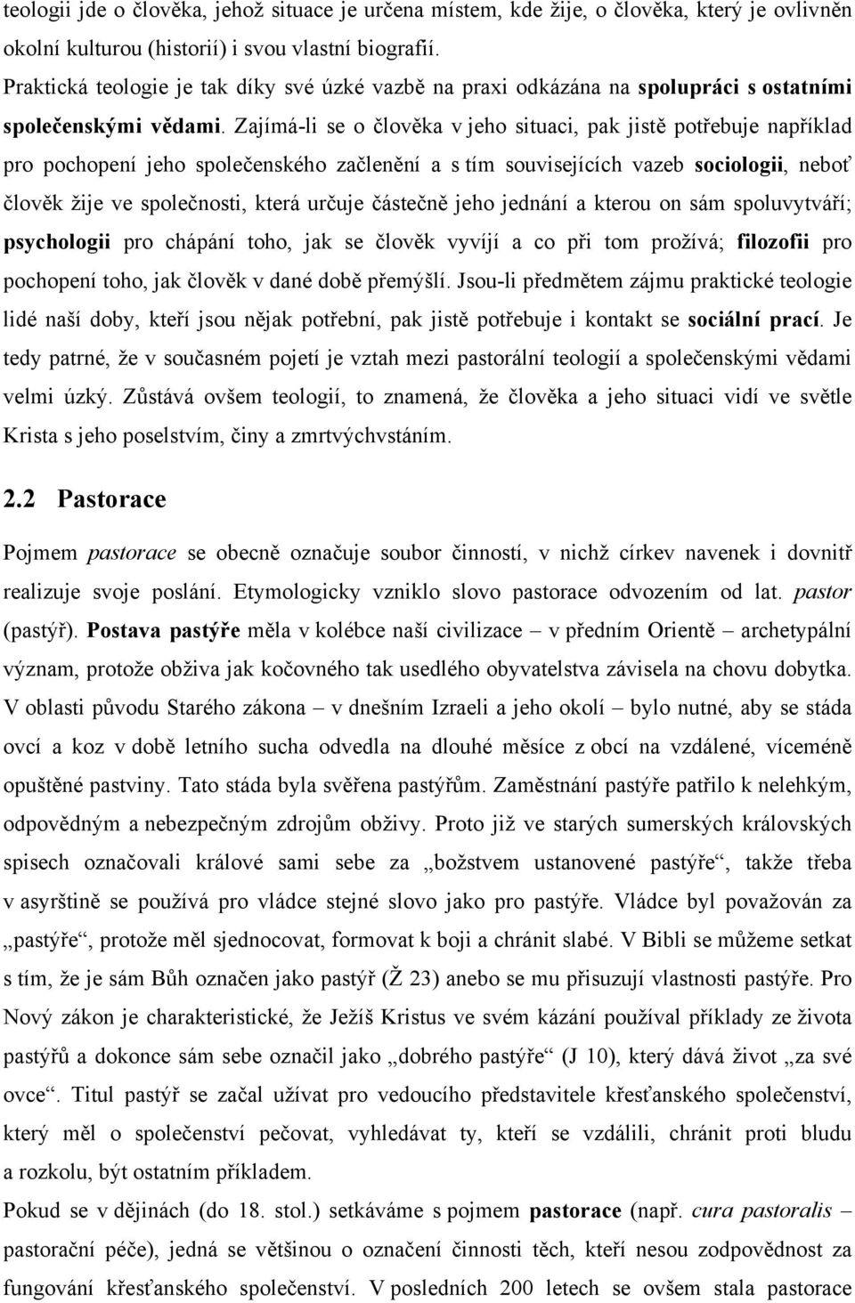 Zajímá-li se o člověka v jeho situaci, pak jistě potřebuje například pro pochopení jeho společenského začlenění a s tím souvisejících vazeb sociologii, neboť člověk žije ve společnosti, která určuje