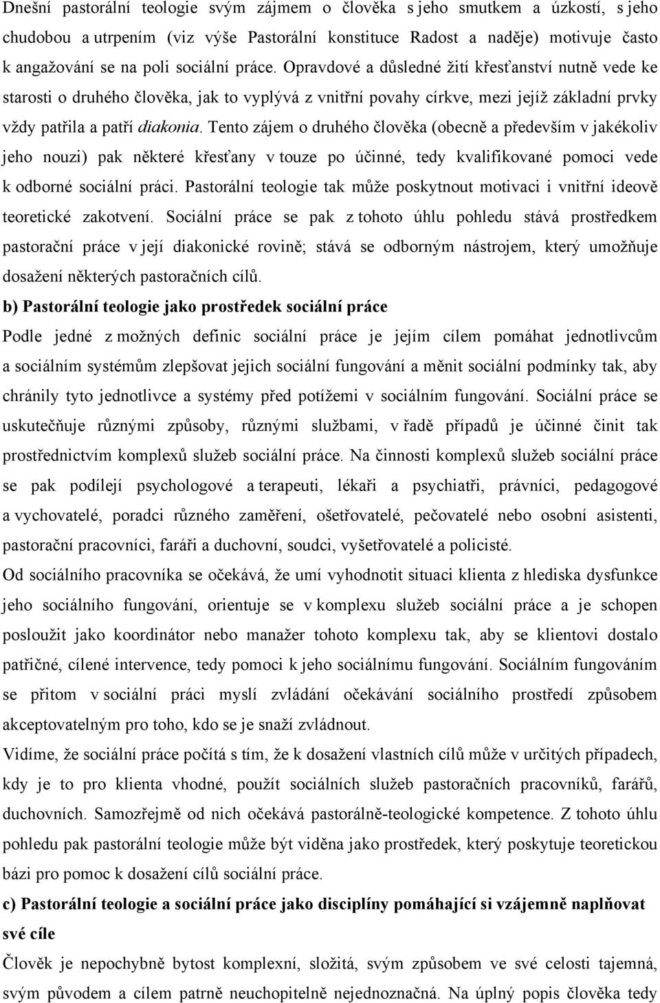 Tento zájem o druhého člověka (obecně a především v jakékoliv jeho nouzi) pak některé křesťany v touze po účinné, tedy kvalifikované pomoci vede k odborné sociální práci.