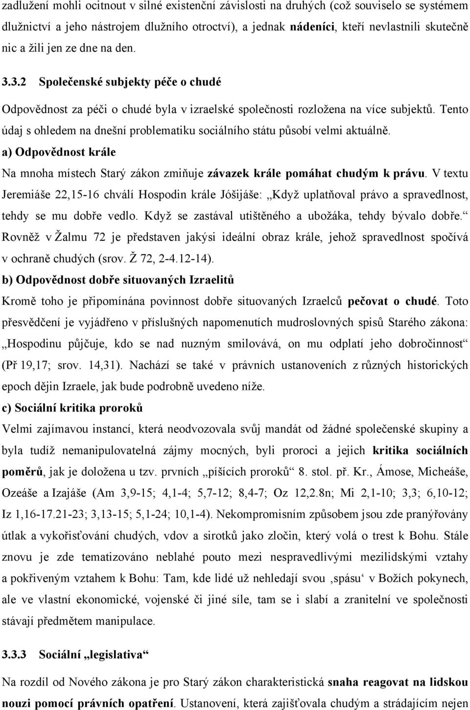 Tento údaj s ohledem na dnešní problematiku sociálního státu působí velmi aktuálně. a) Odpovědnost krále Na mnoha místech Starý zákon zmiňuje závazek krále pomáhat chudým k právu.