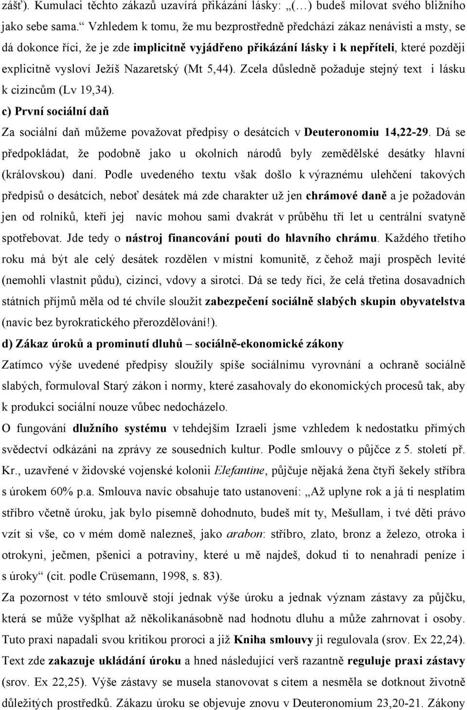 Nazaretský (Mt 5,44). Zcela důsledně požaduje stejný text i lásku k cizincům (Lv 19,34). c) První sociální daň Za sociální daň můžeme považovat předpisy o desátcích v Deuteronomiu 14,22-29.