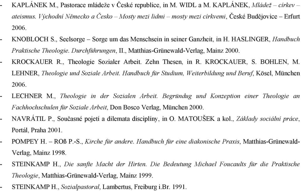 , Theologie Sozialer Arbeit. Zehn Thesen, in R. KROCKAUER, S. BOHLEN, M. LEHNER, Theologie und Soziale Arbeit. Handbuch für Studium, Weiterbildung und Beruf, Kösel, München 2006. - LECHNER M.