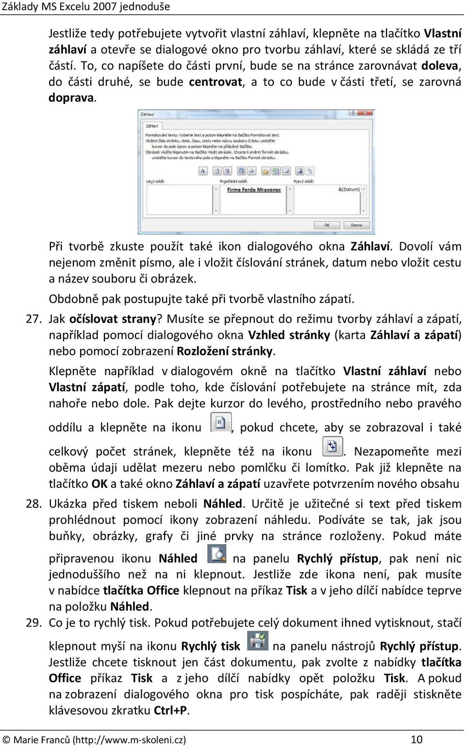 Při tvorbě zkuste použít také ikon dialogového okna Záhlaví. Dovolí vám nejenom změnit písmo, ale i vložit číslování stránek, datum nebo vložit cestu a název souboru či obrázek.