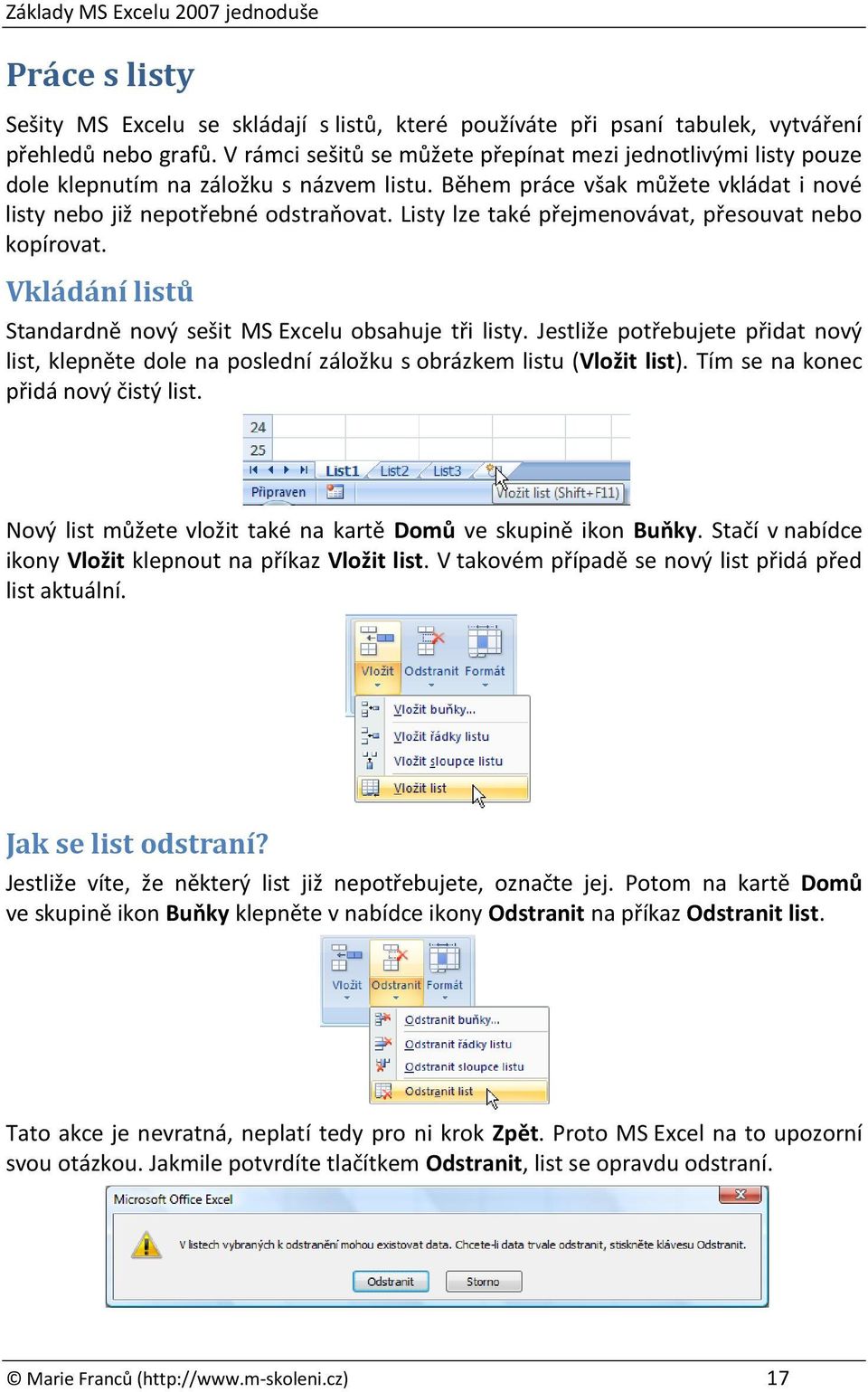 Listy lze také přejmenovávat, přesouvat nebo kopírovat. Vkládání listů Standardně nový sešit MS Excelu obsahuje tři listy.