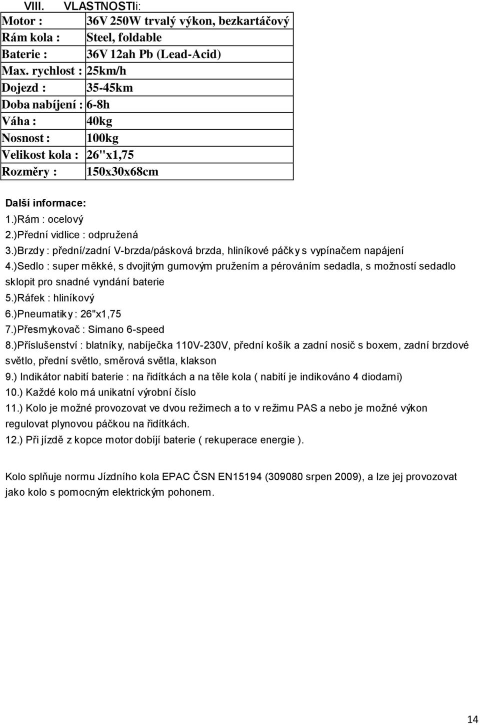 )Brzdy : přední/zadní V-brzda/pásková brzda, hliníkové páčky s vypínačem napájení 4.