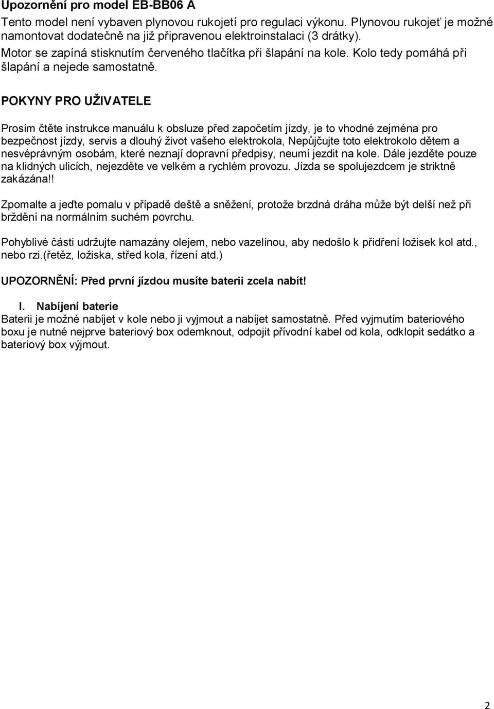 POKYNY PRO UŽIVATELE Prosím čtěte instrukce manuálu k obsluze před započetím jízdy, je to vhodné zejména pro bezpečnost jízdy, servis a dlouhý život vašeho elektrokola, Nepůjčujte toto elektrokolo