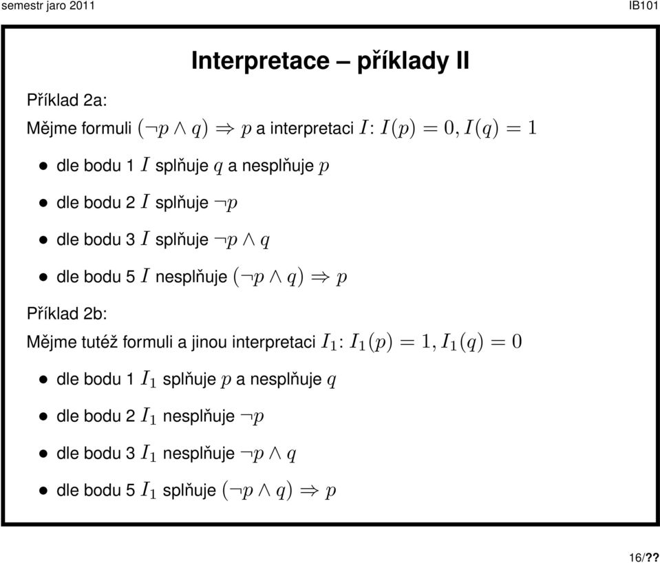 Příklad 2b: Mějme tutéž formuli a jinou interpretaci I 1 : I 1 (p) = 1, I 1 (q) = 0 dle bodu 1 I 1 splňuje