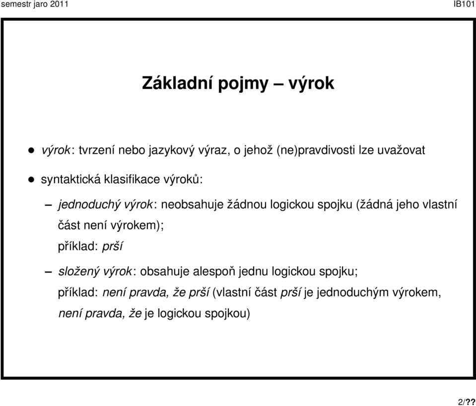 vlastní část není výrokem); příklad: prší složený výrok: obsahuje alespoň jednu logickou spojku;