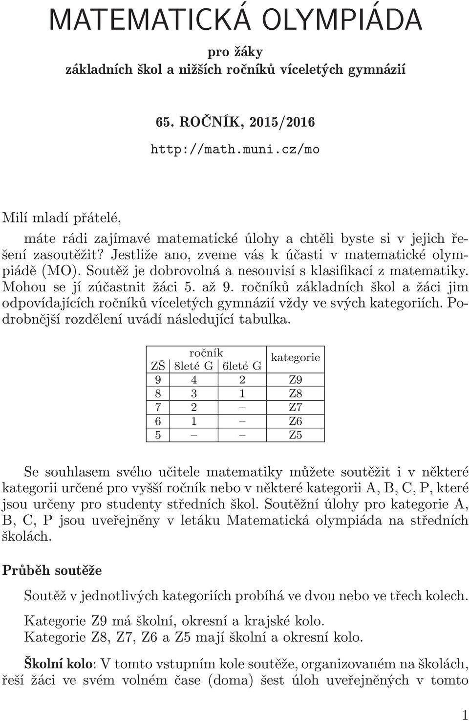 Soutěž je dobrovolná a nesouvisí s klasifikací z matematiky. Mohousejízúčastnitžáci5.až9.ročníkůzákladníchškolažácijim odpovídajících ročníků víceletých gymnázií vždy ve svých kategoriích.