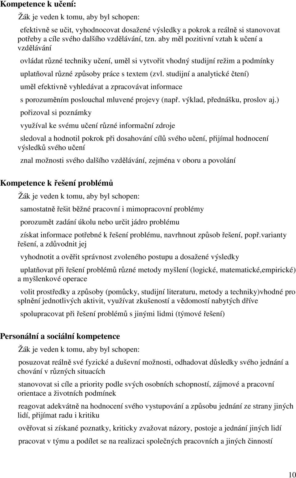 studijní a analytické čtení) uměl efektivně vyhledávat a zpracovávat informace s porozuměním poslouchal mluvené projevy (např. výklad, přednášku, proslov aj.